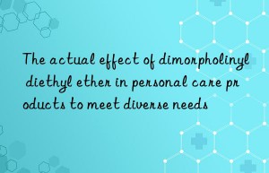 The actual effect of dimorpholinyl diethyl ether in personal care products to meet diverse needs