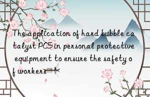 The application of hard bubble catalyst PC5 in personal protective equipment to ensure the safety of workers