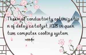 Thermal conductivity optimization of delay catalyst 1028 in quantum computer cooling system