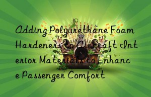 Adding Polyurethane Foam Hardeners to Aircraft Interior Materials to Enhance Passenger Comfort