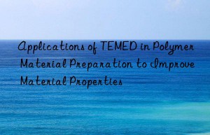 Applications of TEMED in Polymer Material Preparation to Improve Material Properties