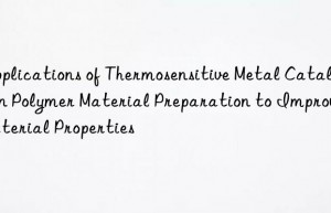 Applications of Thermosensitive Metal Catalyst in Polymer Material Preparation to Improve Material Properties