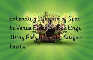 Extending Lifespan of Sports Venue Flooring Coatings Using Polyurethane Surfactants