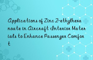 Applications of Zinc 2-ethylhexanoate in Aircraft Interior Materials to Enhance Passenger Comfort