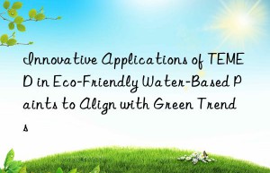 Innovative Applications of TEMED in Eco-Friendly Water-Based Paints to Align with Green Trends