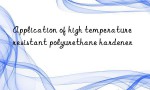 Application of high temperature resistant polyurethane hardener