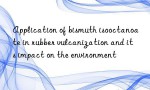 Application of bismuth isooctanoate in rubber vulcanization and its impact on the environment