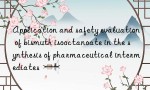 Application and safety evaluation of bismuth isooctanoate in the synthesis of pharmaceutical intermediates