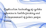 Application technology of cyclohexylamine in textile finishing and its improvement of fabric performance