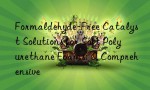 Formaldehyde-Free Catalyst Solutions for Soft Polyurethane Foams: A Comprehensive