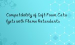 Compatibility of Soft Foam Catalysts with Flame Retardants