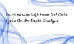 Low-Emission Soft Foam Gel Catalysts: An In-Depth Analysis