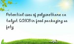 Potential uses of polyurethane catalyst SA603 in food packaging safety