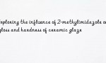 Exploring the influence of 2-methylimidazole on gloss and hardness of ceramic glaze