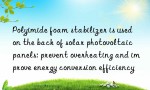 Polyimide foam stabilizer is used on the back of solar photovoltaic panels: prevent overheating and improve energy conversion efficiency