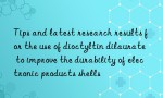 Tips and latest research results for the use of dioctyltin dilaurate to improve the durability of electronic products shells