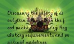 Discussing the safety of dioctyltin dilaurate in the food packaging industry: Regulatory requirements and practical guidelines