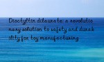 Dioctyltin dilaurate: a revolutionary solution to safety and durability for toy manufacturing