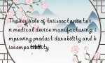 The key role of triisooctanoate in medical device manufacturing: improving product durability and biocompatibility