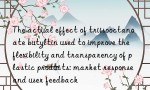 The actual effect of triisooctanoate butyltin used to improve the flexibility and transparency of plastic products: market response and user feedback