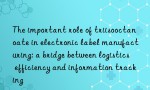 The important role of triisooctanoate in electronic label manufacturing: a bridge between logistics efficiency and information tracking