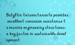 Butyltin triisooctanoate provides excellent corrosion resistance to marine engineering structures: a key factor in sustainable development