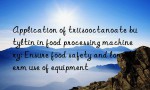 Application of triisooctanoate butyltin in food processing machinery: Ensure food safety and long-term use of equipment