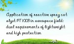 Application of reactive spray catalyst PT1003 in aerospace field: dual requirements of lightweight and high protection