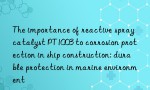 The importance of reactive spray catalyst PT1003 to corrosion protection in ship construction: durable protection in marine environment