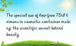 The special use of low-free TDI trimers in cosmetic container making: the scientific secret behind beauty