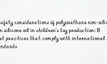 Safety considerations of polyurethane non-silicon silicone oil in children’s toy production: Best practices that comply with international standards