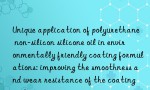 Unique application of polyurethane non-silicon silicone oil in environmentally friendly coating formulations: improving the smoothness and wear resistance of the coating surface