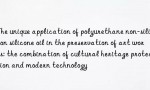 The unique application of polyurethane non-silicon silicone oil in the preservation of art works: the combination of cultural heritage protection and modern technology