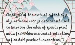 Analysis of the actual effect of polyurethane sponge deodorant used to improve the odor of sports products: from raw material selection to finished product inspection