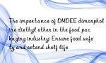 The importance of DMDEE dimorpholine diethyl ether in the food packaging industry: Ensure food safety and extend shelf life