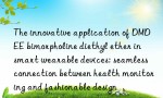 The innovative application of DMDEE bimorpholine diethyl ether in smart wearable devices: seamless connection between health monitoring and fashionable design