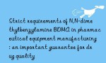 Strict requirements of N,N-dimethylbenzylamine BDMA in pharmaceutical equipment manufacturing: an important guarantee for drug quality