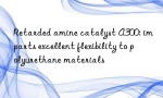 Retarded amine catalyst A300: imparts excellent flexibility to polyurethane materials