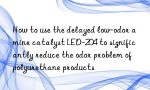 How to use the delayed low-odor amine catalyst LED-204 to significantly reduce the odor problem of polyurethane products