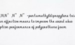 N,N,N’,N”,N”-pentamethyldipropylene triamine: an effective means to improve the sound absorption performance of polyurethane foam