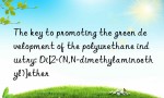 The key to promoting the green development of the polyurethane industry: Di[2-(N,N-dimethylaminoethyl)]ether