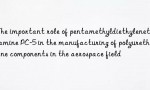 The important role of pentamethyldiethylenetriamine PC-5 in the manufacturing of polyurethane components in the aerospace field