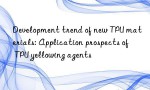 Development trend of new TPU materials: Application prospects of TPU yellowing agents