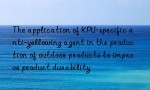 The application of KPU-specific anti-yellowing agent in the production of outdoor products to improve product durability