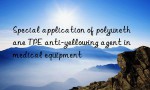 Special application of polyurethane TPE anti-yellowing agent in medical equipment