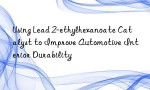 Using Lead 2-ethylhexanoate Catalyst to Improve Automotive Interior Durability