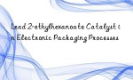 Lead 2-ethylhexanoate Catalyst in Electronic Packaging Processes