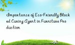 Importance of Eco-Friendly Blocked Curing Agent in Furniture Production