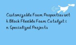 Customizable Foam Properties with Block Flexible Foam Catalyst in Specialized Projects