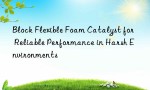 Block Flexible Foam Catalyst for Reliable Performance in Harsh Environments